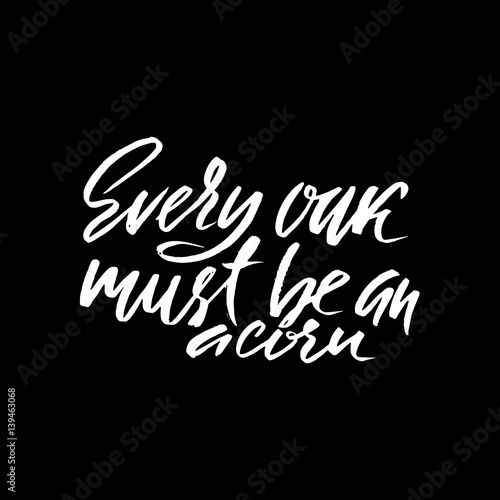 Every oak must be an a corn. Hand drawn lettering proverb. Vector typography design. Handwritten inscription.