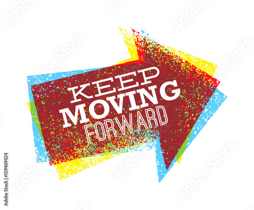 Keep moving forward creative bright vector design arrow grunge illustration for motivation card or poster