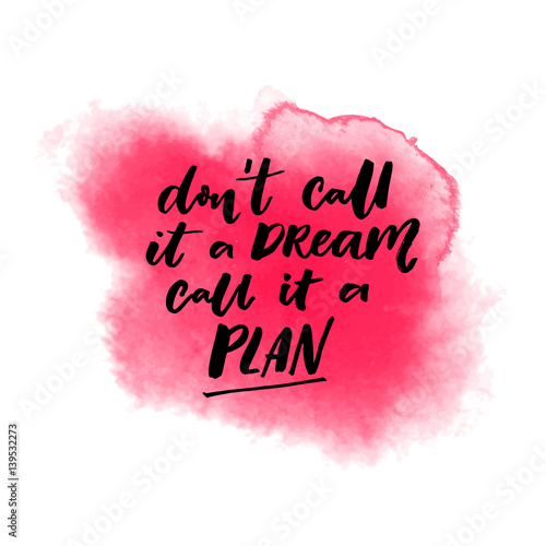 Don't call it a dream, call it a plan. Motivational quote, vector typography on pink watercolor stain