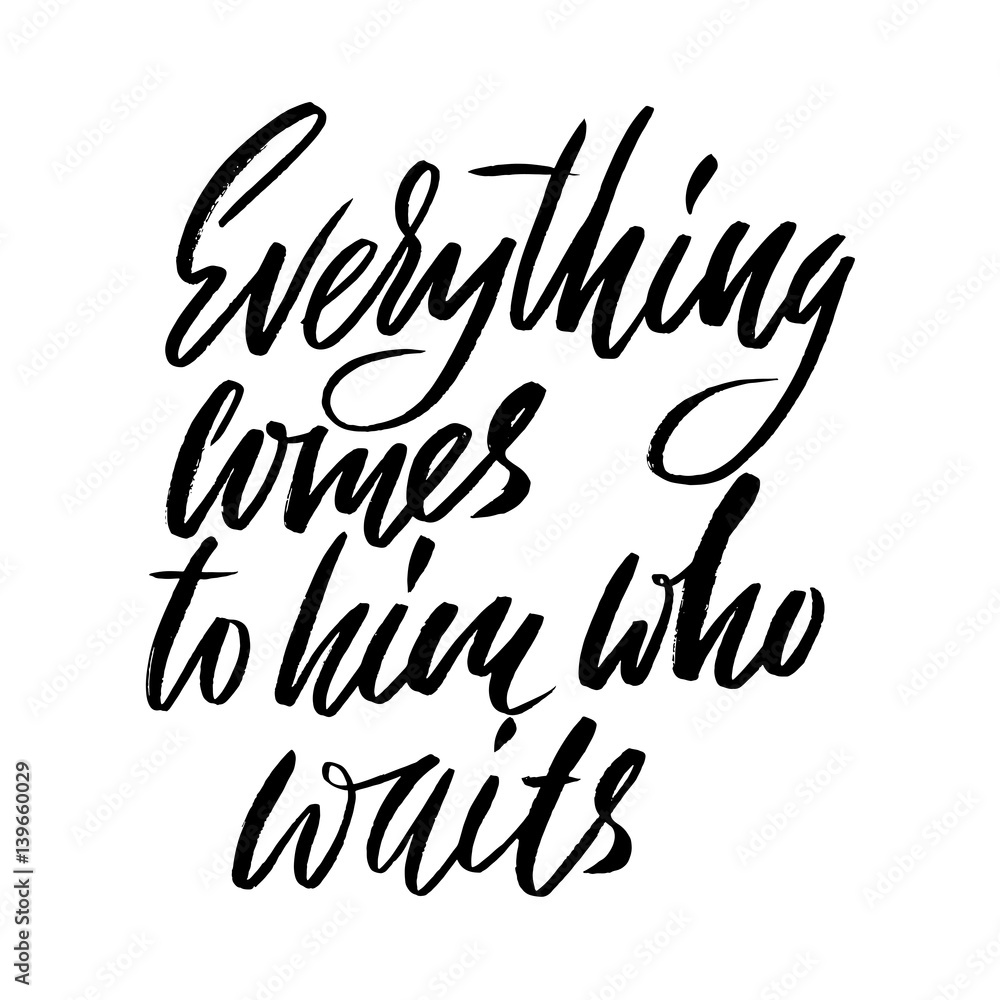 Everything comes to him who waits. Hand drawn lettering proverb. Vector typography design. Handwritten inscription. Everything comes to him who waits. Hand drawn lettering proverb. Vector typography design. Handwritten inscription.