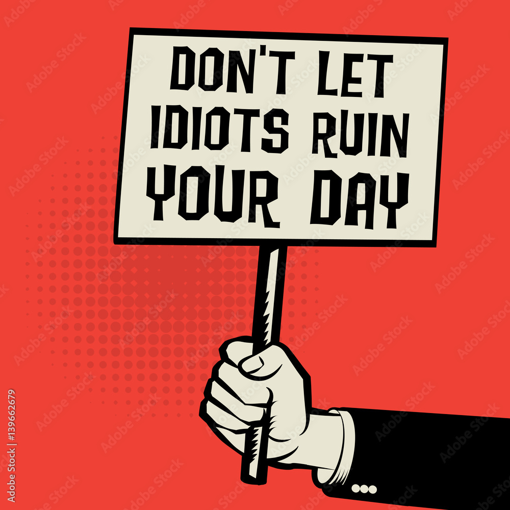 Poster in hand, text Don't Let Idiots Ruin Your Day Stock Vector ...