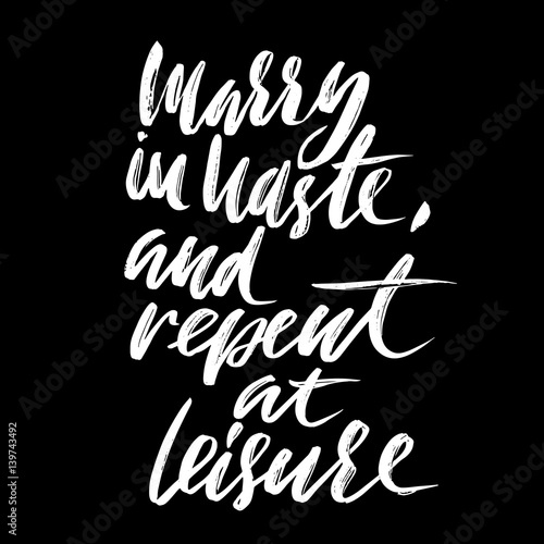 Marry is haste, and repent at leisure. Hand drawn lettering proverb. Vector typography design. Handwritten inscription.