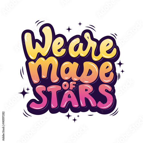 We are made of stars. hand drawn lettering phrase. Vector illustration