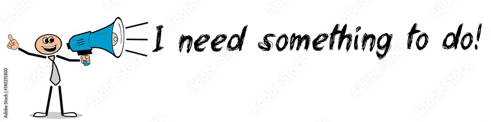 I need something to do! / Mann mit Megafon I need something to do! / Mann mit Megafon