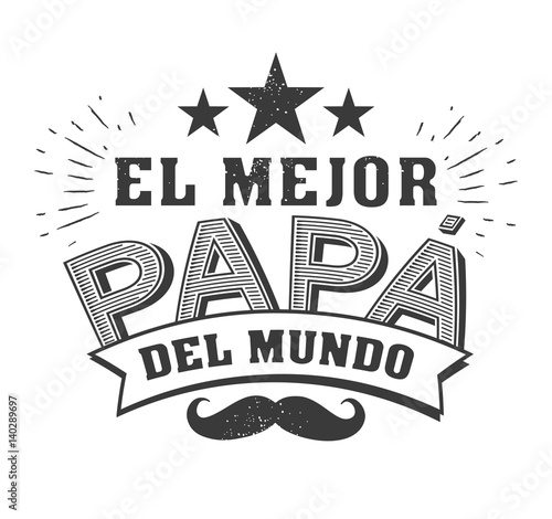 The best Dad in the World - World s best dad - spanish language. Happy fathers day - Feliz dia del Padre - quotes. Congratulation card, label, badge vector. Mustache, stars elements photo