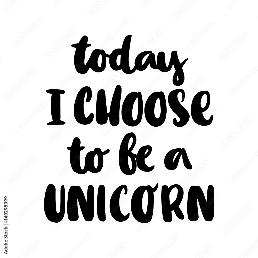 Today i choose to be a unicorn. The inscription hand-drawing of ink on a white background. It can be used for website design, article, phone case, poster, t-shirt, mug etc.