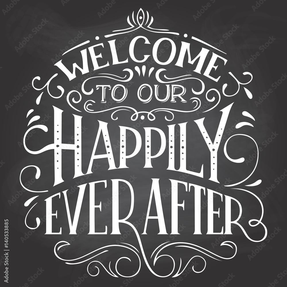 Welcome to our happily ever after. Chalkboard welcome sign. Hand-lettering on blackboard background with chalk. Decorative typography Welcome to our happily ever after. Chalkboard welcome sign. Hand-lettering on blackboard background with chalk. Decorative typography
