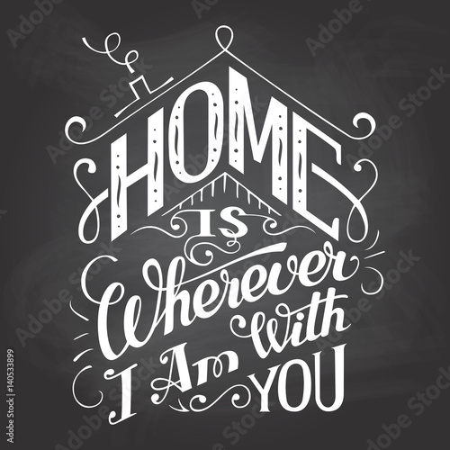 Home is wherever I am with you. Chalkboard wall sign. Hand-lettering on blackboard background with chalk. Decorative typography