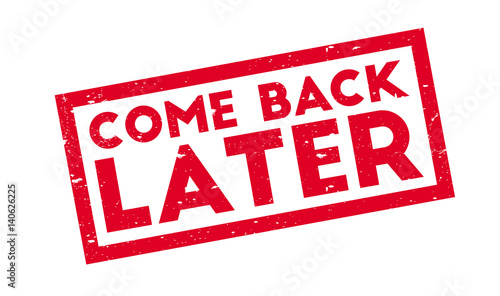 Come Back Later rubber stamp. Grunge design with dust scratches. Effects can be easily removed for a clean, crisp look. Color is easily changed.