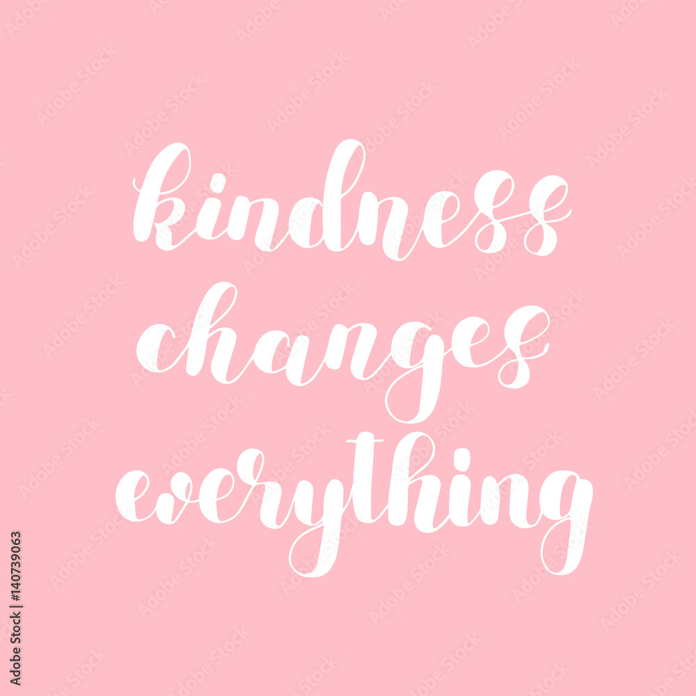 Kindness changes everything. Kindness changes everything.