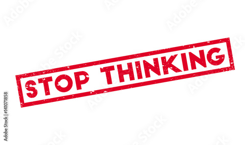 Stop Thinking rubber stamp. Grunge design with dust scratches. Effects can be easily removed for a clean, crisp look. Color is easily changed.