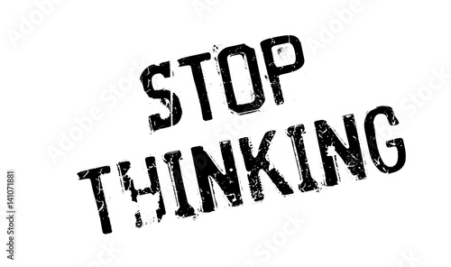 Stop Thinking rubber stamp. Grunge design with dust scratches. Effects can be easily removed for a clean, crisp look. Color is easily changed.