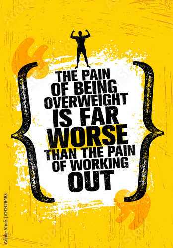 The Pain Of Being Overweight Is Far Worse Than The Pain Of Working Out. Sport Motivation Quote