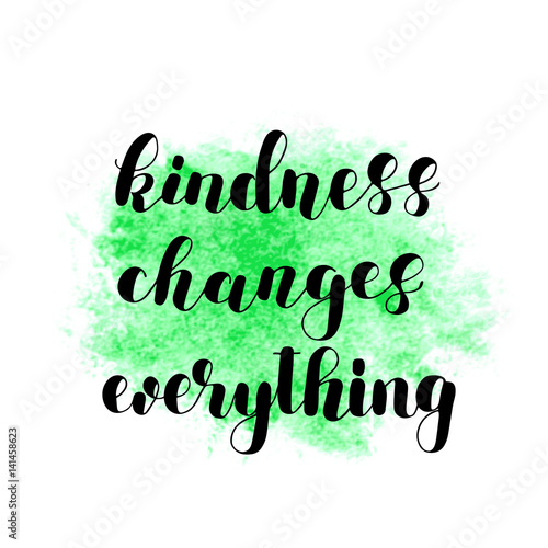 Kindness changes everything.