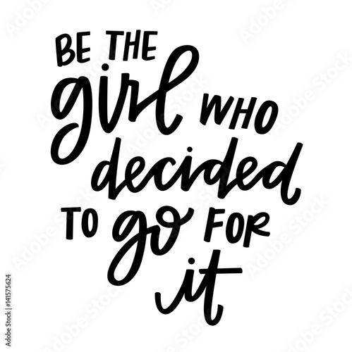 Be the girl who decided to go for it