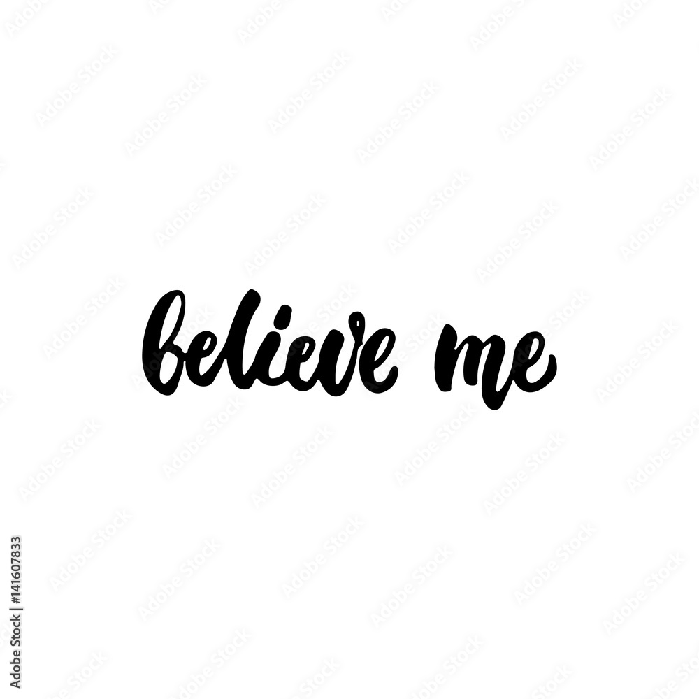 Believe me - hand drawn lettering phrase isolated on the white background. Fun brush ink inscription for photo overlays, greeting card or t-shirt print, poster design. Believe me - hand drawn lettering phrase isolated on the white background. Fun brush ink inscription for photo overlays, greeting card or t-shirt print, poster design.