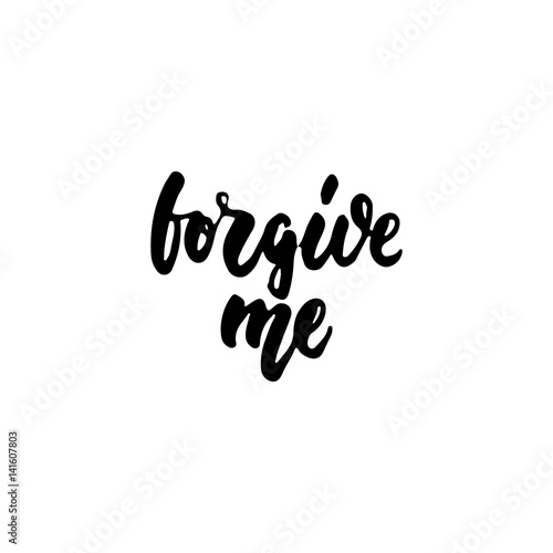 Forgive me - hand drawn lettering phrase isolated on the white background. Fun brush ink inscription for photo overlays, greeting card or t-shirt print, poster design.
