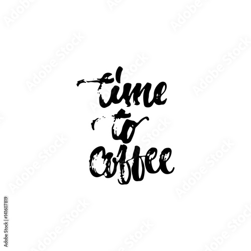 Time to coffee - hand drawn lettering phrase isolated on the white background. Fun brush ink inscription for photo overlays  greeting card or t-shirt print  poster design.