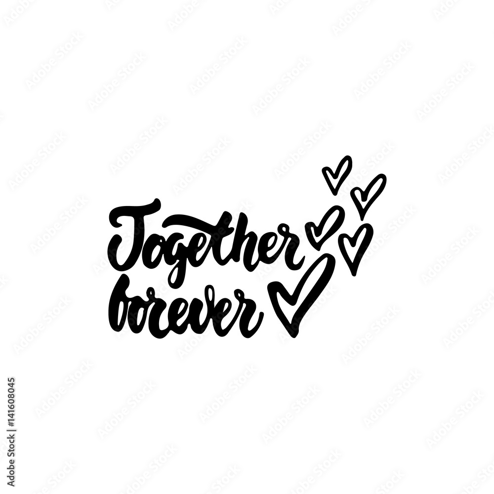Together forever - hand drawn lettering phrase isolated on the white background. Fun brush ink inscription for photo overlays, greeting card or t-shirt print, poster design.