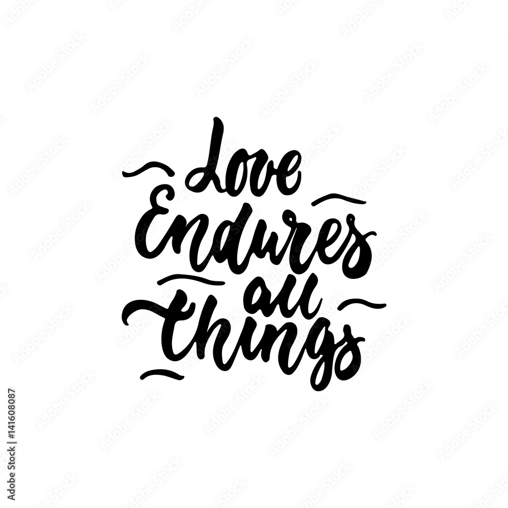 Love endures all things - hand drawn lettering phrase isolated on the white background. Fun brush ink inscription for photo overlays, greeting card or t-shirt print, poster design.