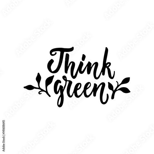 Think green - hand drawn lettering phrase isolated on the white background. Fun brush ink inscription for photo overlays, greeting card or t-shirt print, poster design.