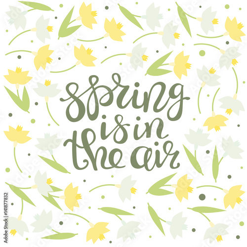 Spring is in the air - greeting card. Lettering. Floral Design. Green leaves, narcissus and snowdrops. Vector illustration.