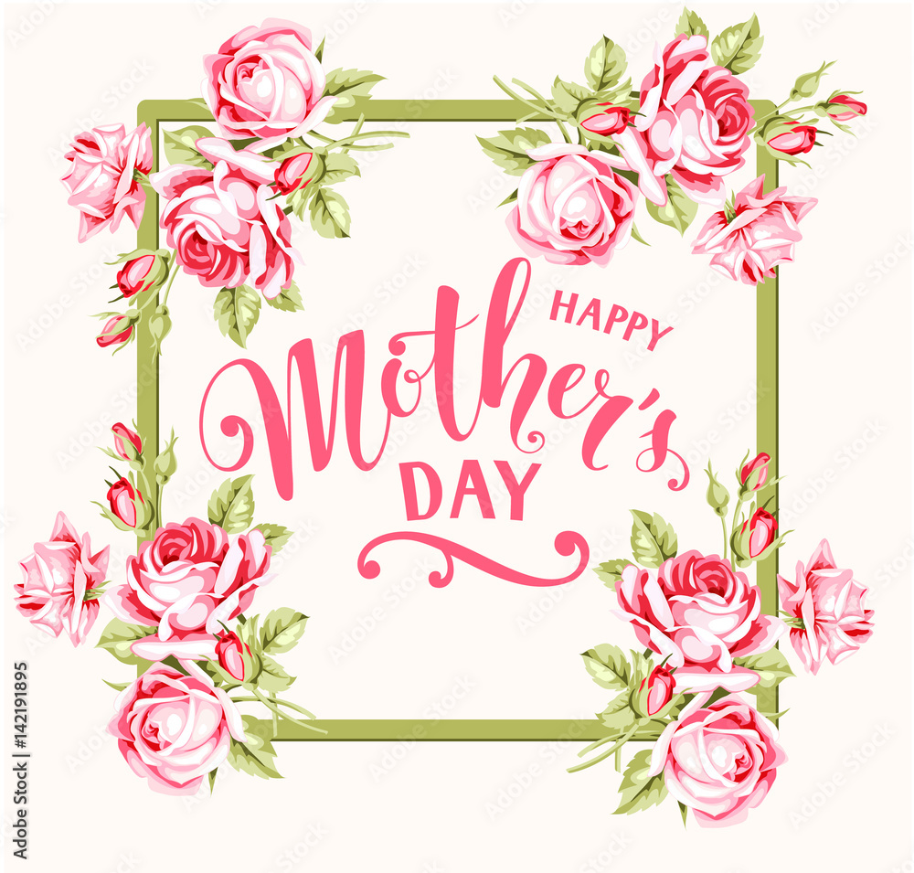 Mother's day card with pink roses. Happy mother's day lettering. Vector illustration. Decorative green frame with vintage roses