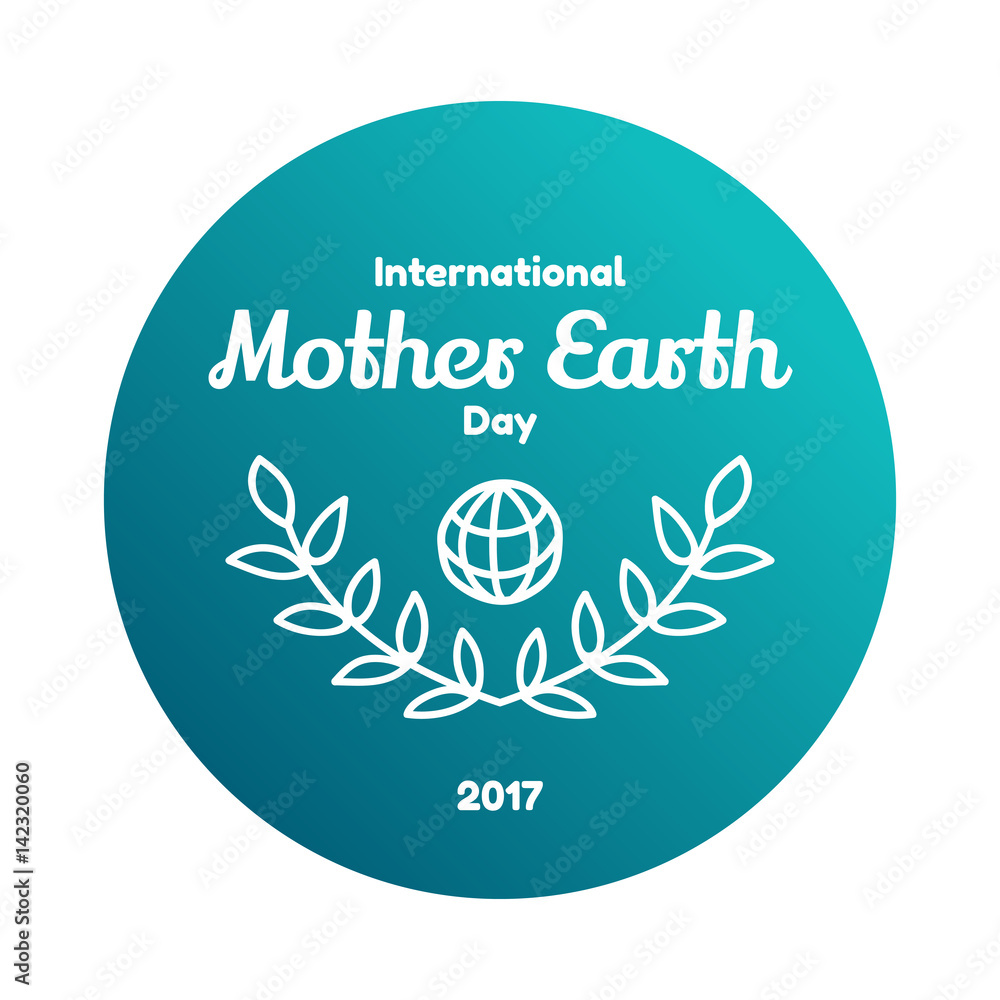 International Mother Earth Day, april 22 International Mother Earth Day, april 22