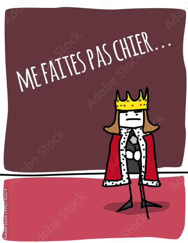 Me faites pas chier... Le roi 