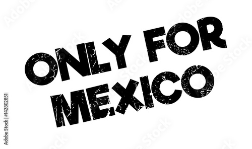 Only For Mexico rubber stamp. Grunge design with dust scratches. Effects can be easily removed for a clean, crisp look. Color is easily changed.