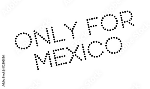 Only For Mexico rubber stamp. Grunge design with dust scratches. Effects can be easily removed for a clean, crisp look. Color is easily changed.