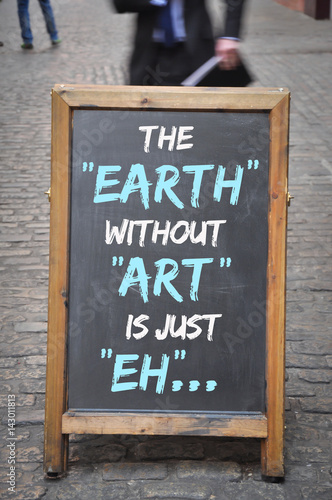 “The earth without art is just eh” saying on outdoor board