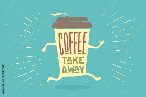 Poster take out coffee cup with hand drawn lettering Coffee take away for cafe and coffee to go. Colorful drawing for drink and beverage menu or cafe theme. Vector Illustration