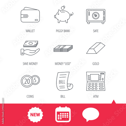 Piggy bank, cash money and wallet icons. Safe box, gold bar and dollar usd linear signs. Bill, coins and ATM icons. New tag, speech bubble and calendar web icons. Vector