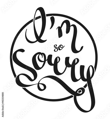 Hand-written lettering, calligraphic phrase - I'm Sorry - with the cyrcle on a background. Vector illustration, isolated on white background. Design for apologise card, poster, banner.