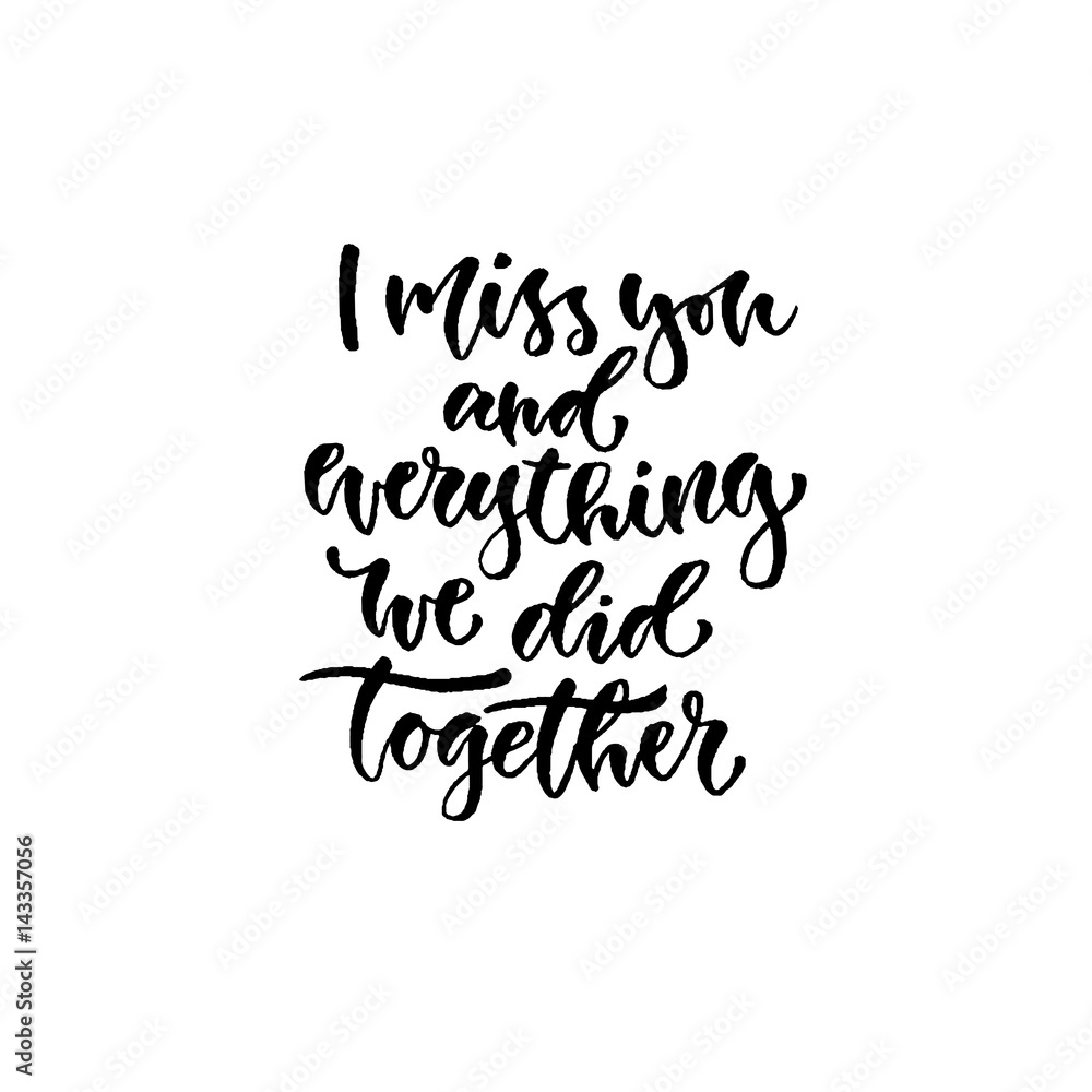 Modern vector lettering. Inspirational hand lettered quote for wall poster. i miss you and everything we did together Modern vector lettering. Inspirational hand lettered quote for wall poster. i miss you and everything we did together