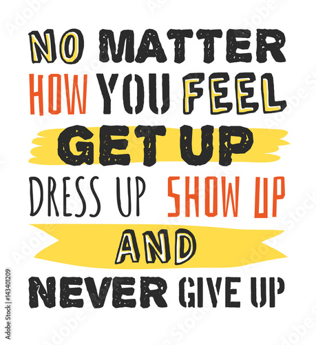 Text template for design No matter how you feel, Get up, Dress up, Show up and Never give up, Sport Motivation Quote, Positive typography