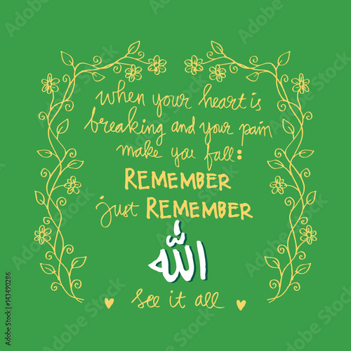 When your heart is breaking And your pain makes you fall Remember just remember Allah Sees it all.  Islamic Quran Quotes.	