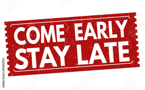 Come early, stay late sign or stamp