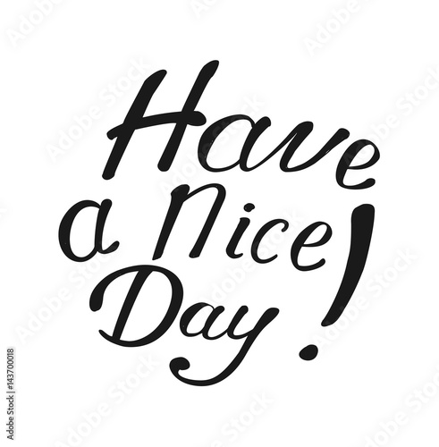 Have a nice day. Hand Drawn Calligraphy on White Background. Have a nice day. Brush lettering, positive hand drawn quote. Vector illustration.
