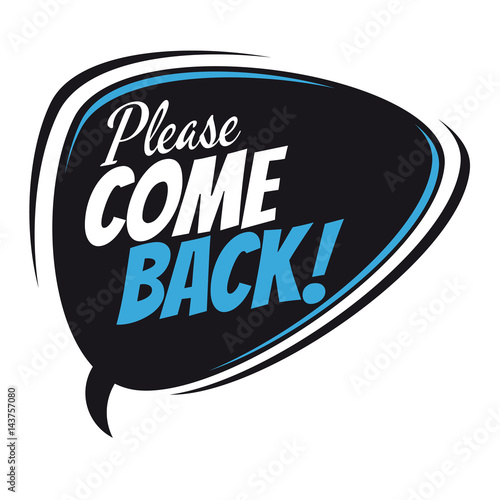 please come back cartoon speech balloon