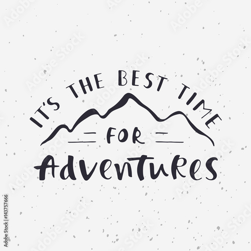 It's the best time for adventures. Handwritten lettering for cards, posters and t-shirts. Outdoor vector illustration with quote and mountain silhouette.