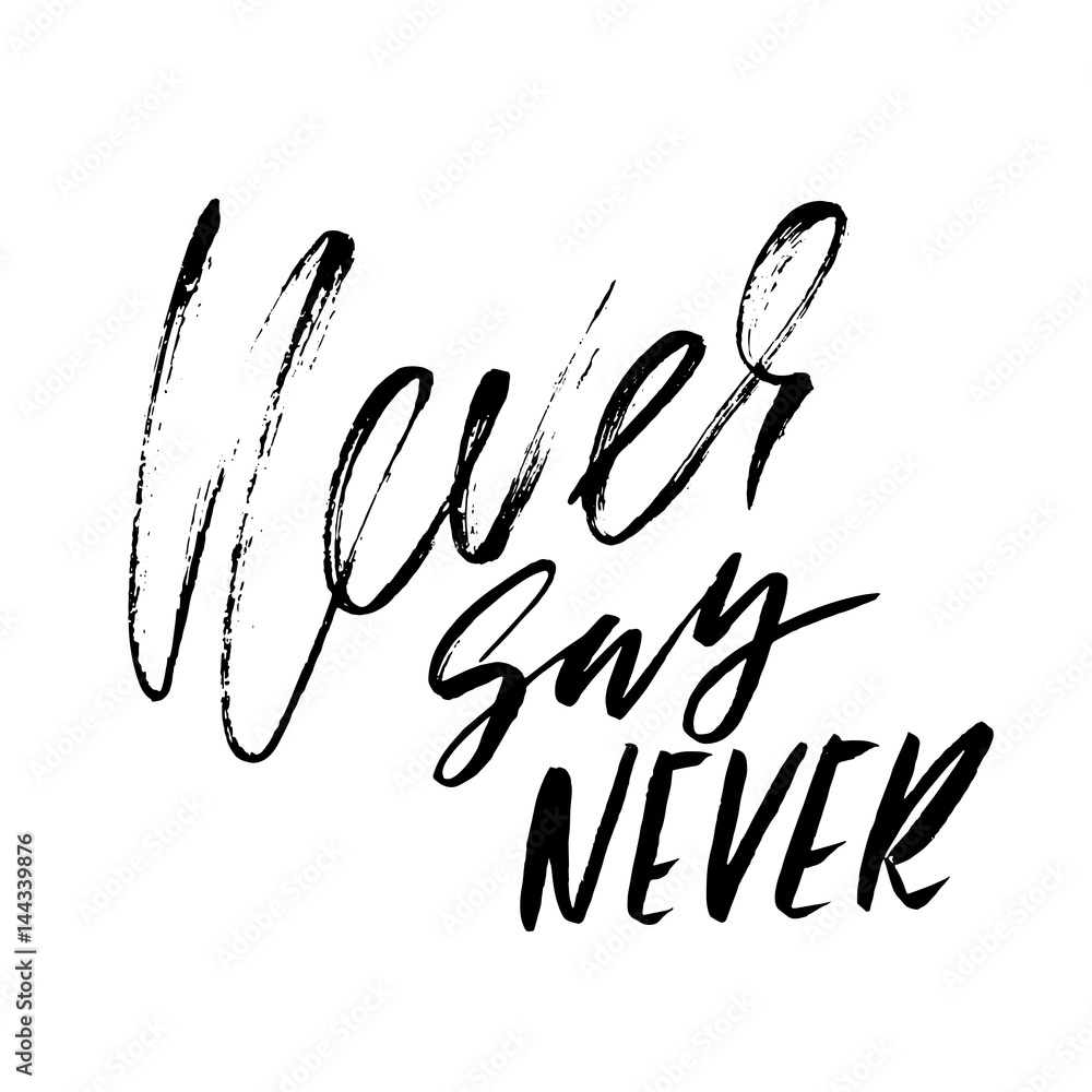 Hand drawn vector lettering. Motivating modern calligraphy. Inspiring hand lettered quote. Home decoration. Printable phrase. Never say never. Hand drawn vector lettering. Motivating modern calligraphy. Inspiring hand lettered quote. Home decoration. Printable phrase. Never say never.