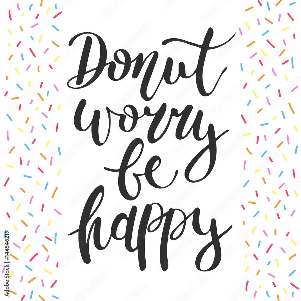 Donut worry be happy, decorative sprinkles, handwritten lettering, modern calligraphy Donut worry be happy, decorative sprinkles, handwritten lettering, modern calligraphy