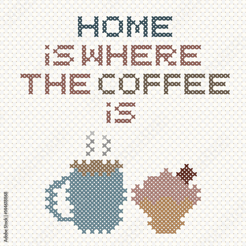Home is where the coffee is lettering with cupcake and coffee, imitation of cross-stitch. Vector illustration