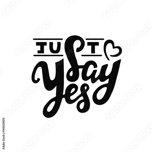 Just say yes - hand drawn lettering isolated on white background.  