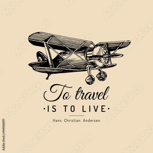 To travel is to live motivational quote. Vintage retro airplane logo. Vector hand sketched aviation illustration.