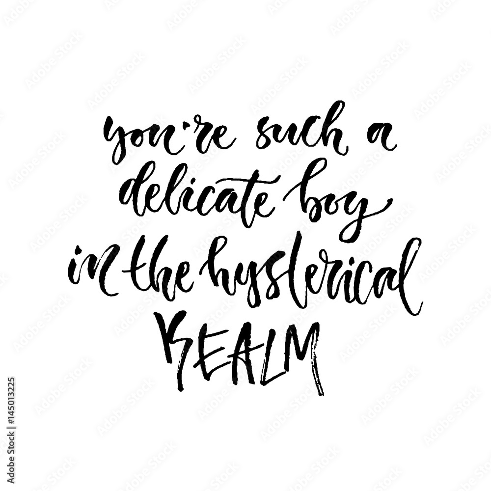 Vector hand drawn calligraphy. Inspirational phrase. Modern print design. You're such a delicate boy in the hysterical realm.