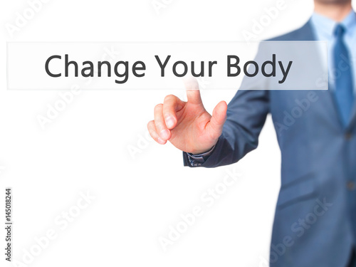 Change Your Body - Businessman hand pressing button on touch screen interface.