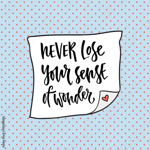 Never lose your sense of wonder Hand lettering calligraphy. Inspirational phrase. Vector illustration for print design